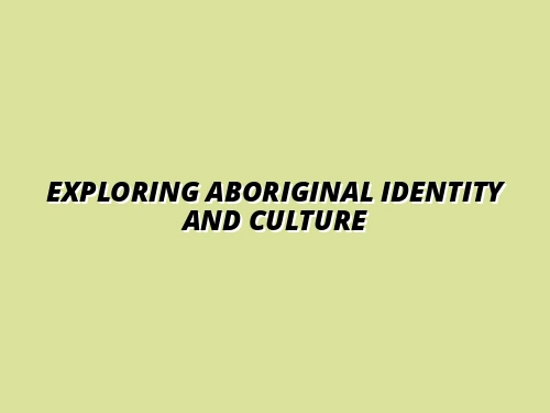 Aboriginal Identity in Australia: Understanding Heritage, Connection to Country, and Contemporary Culture